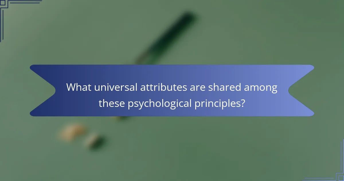 What universal attributes are shared among these psychological principles?