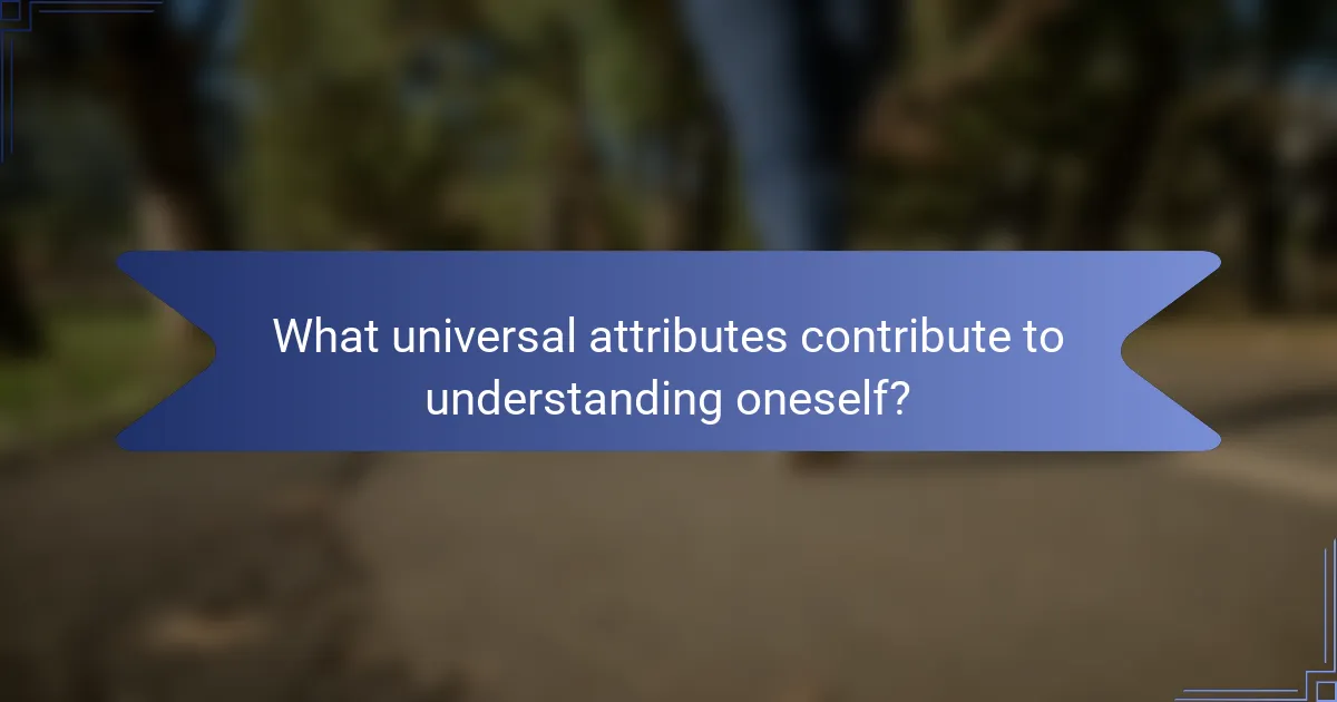 What universal attributes contribute to understanding oneself?