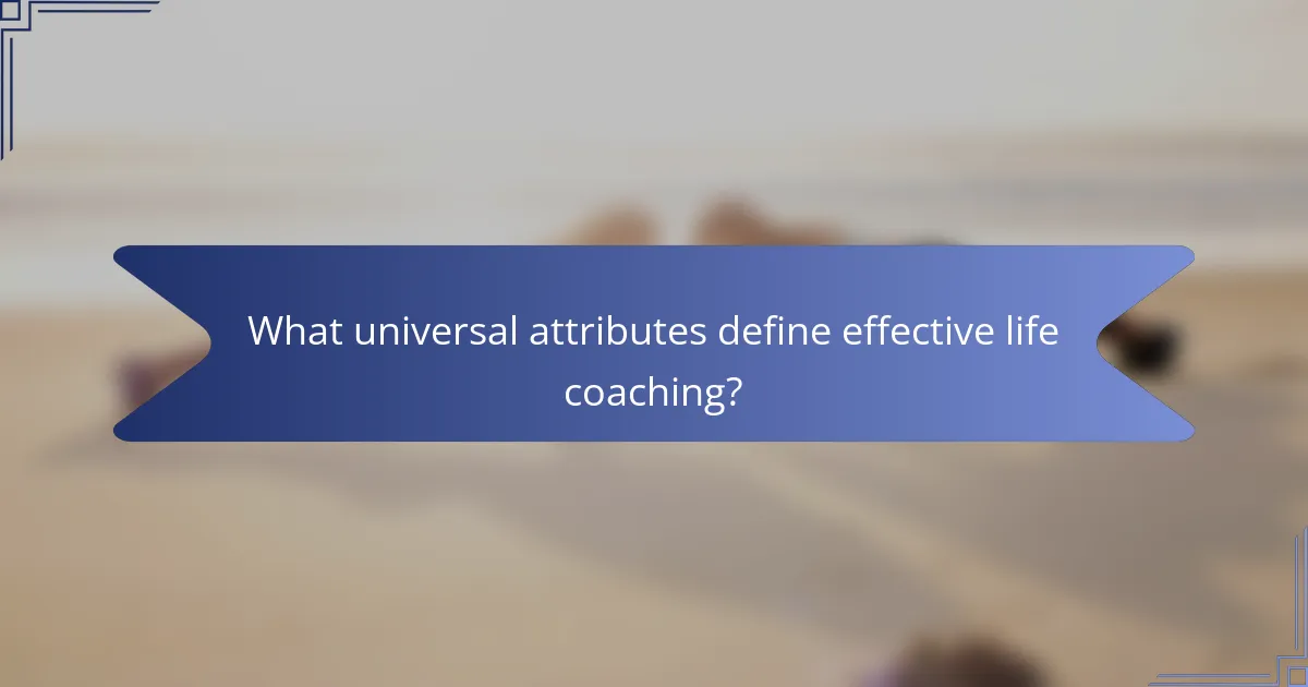 What universal attributes define effective life coaching?